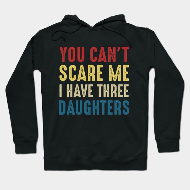 You Can't Scare Me I Have Three Daughters Funny Dad Hoodie by Marang